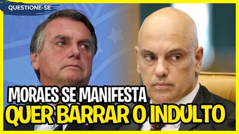 Alexandre de Moraes se manifestou, quer barrar o indulto