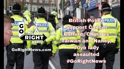 British Police Support Cancel Culture, China vs Taiwan and Nancy, 70yo lady assaulted #GoRightNews