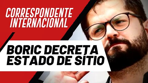 Boric decreta Estado de Sítio - Correspondente Internacional nº 96 - 26/05/22