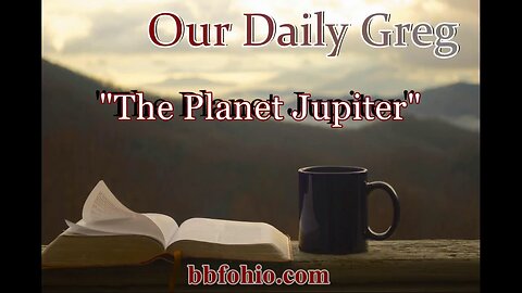 063 The Planet Jupiter (Evidence For God) Our Daily Greg