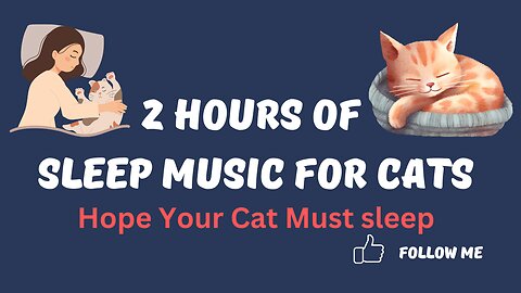 2 HOURS of Sleep Music for Cats. Try it Today and be Surprised!