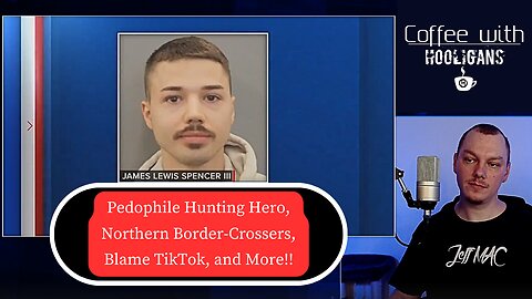 Pedophile Hunting Hero, Northern Border-Crossers, Blame TikTok, and More!!