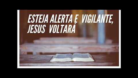 LIÇÃO 4: ESTEJA ALERTA E VIGILANTE, JESUS VOLTARÁ.