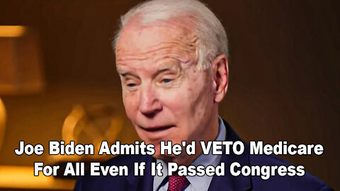 Joe Biden Admits He'd VETO Medicare (Universal Healthcare) For All Even If It Passed Congress