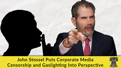 John Stossel Puts Corporate Media Censorship and Gaslighting Into Perspective