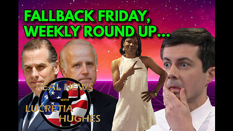 Fallback Friday, Weekly Round Up And More... Real News with Lucretia Hughes