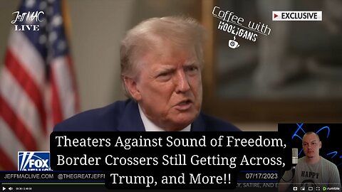 Theaters Against Sound of Freedom, Border Crossers Still Getting Across, Trump, and More!!