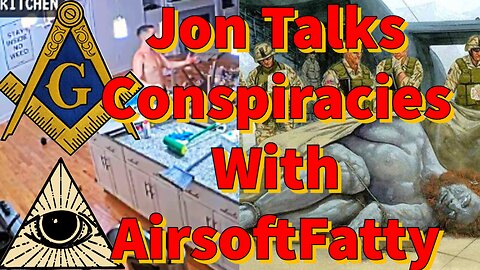 Jon Talks Conspiracies With AirsoftFatty