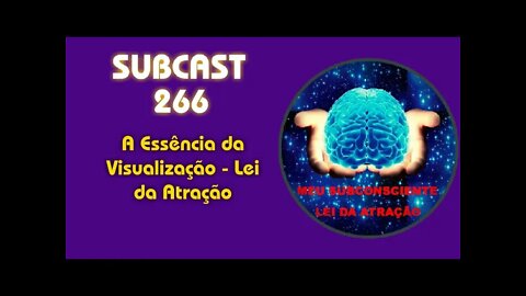 SUBCAST 266 - A Essência da Visualização - Lei da Atração