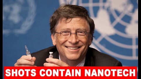 BILL GATES ADMITS THE SHOTS CONTAIN NANOTECH