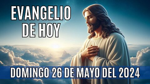 🙏✨Evangelio de hoy Domingo, 26 de Mayo del 2024 ✨🙏