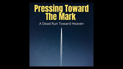 Pressing Toward The Mark: A Dead Run Toward Heaven