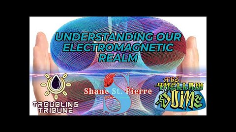 Understanding our Electromagnetic Realm! Troubling Tribune & Shane St Pierre!