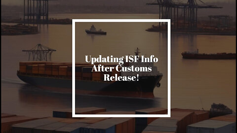 ISF Updates: What Happens After Customs Release but Before Cargo Leaves the US