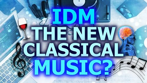 IDM: The New Classical Music (Intelligent Dance Music)