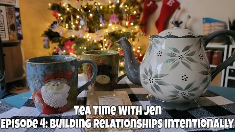 TEA TIME WITH JEN | EPISODE 4 | BUILDING RELATIONSHIPS INTENTIONALLY