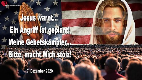 7. Dezember 2020 🇩🇪 JESUS WARNT... Geplanter Angriff und Antichrist... Meine Gebetskämpfer, macht Mich stolz!