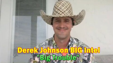 Derek Johnson BIG Intel May 29: "Big Trouble"