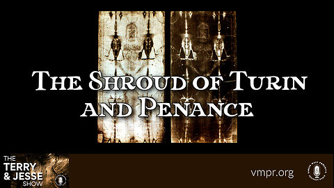 01 Mar 23, The Terry & Jesse Show: The Shroud of Turin and Penance