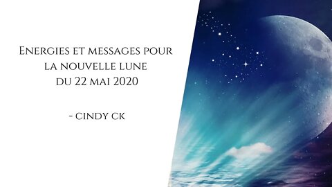 Energies et messages de la nouvelle lune 22 mai 2020