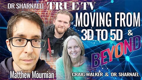 Moving from 3D to 5D and beyond with Mathew Mournian Dr Sharnael and Craig Walker