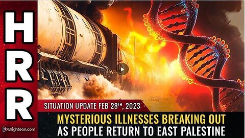 SITUATION UPDATE, FEB 28,2023 - MYSTERIOUS ILLNESSES BREAKING OUT AS PEOPLE RETURN TO EAST PALESTINE