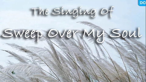 The Singing Of Sweep Over My Soul -- Worship Chorus