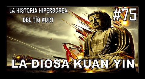 75. LA DIOSA KUAN YIN MADRE DEL OESTE - LA HISTORIA DEL TÍO KURT