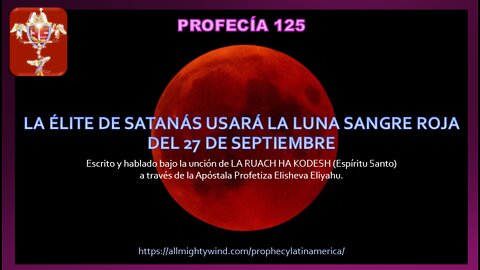 PROFECÍA 125 - La élite de Satanás usará la luna sangre roja