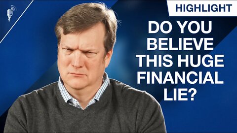 Do You Believe This HUGE Financial Lie?