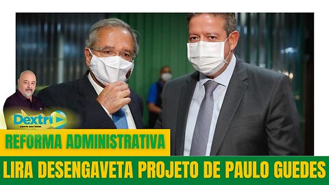 REFORMA ADMINISTRATIVA: LIRA DESENGAVETA PROJETO DE PAULO GUEDES