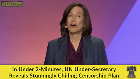 In Under 2-Minutes, UN Under-Secretary Reveals Stunningly Chilling Censorship Plan