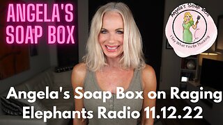 Angela's Soap Box on Raging Elephants Radio 11.12.22