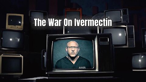 THE WAR ON IVERMECTIN