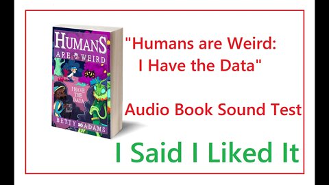 Test For Audio Book - Humans are Weird - I Have the Data - I Said I Liked It - Please Critique Away