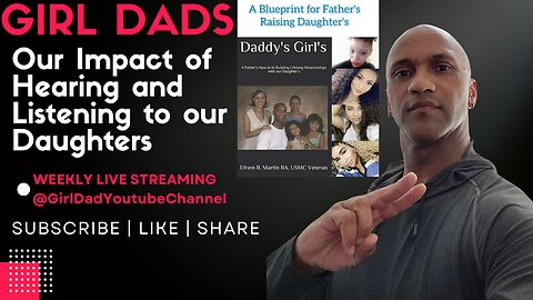 Girl Dads - Our Impact of Hearing and Listening to our Daughters - [VID. 33]