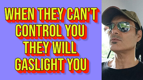 WHEN THEY CAN'T CONTROL YOU, THEY WILL GASLIGHT YOU