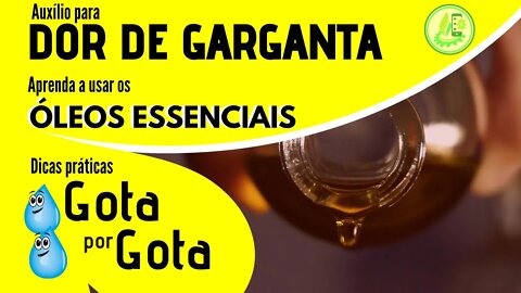 DOR DE GARGANTA . DICAS PRÁTICAS, DE GOTA EM GOTA, COMO USAR OS ÓLEOS ESSENCIAIS PARA AUXÍLIO