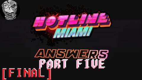 FINAL (Part Five: Answers) Hotline Miami