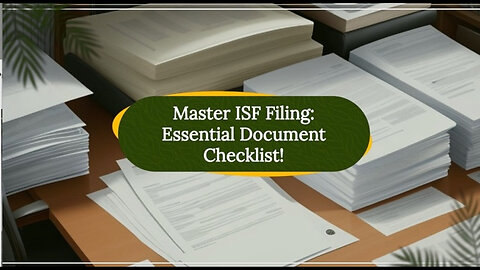 Unlock Import Success: Mastering the Ultimate ISF Filing Document Checklist