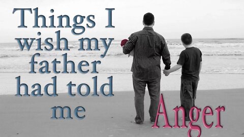 Things I wish my father had told me - Anger