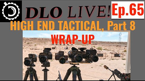 DLO Live!Ep. 65 High End Tactical, Part 8 Wrap-up