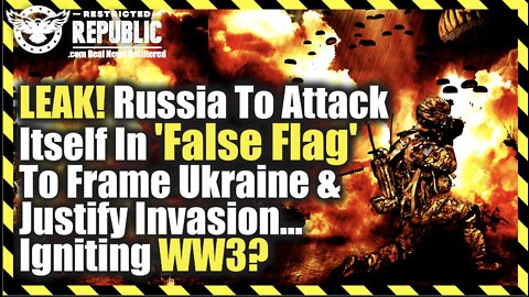 LEAK! Russia To Attack Itself in ‘False Flag’ To Frame Ukraine & Justify Invasion…Igniting WW3?!