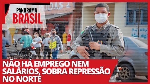 Não há emprego nem salários, sobra repressão no Norte - Panorama Brasil nº 503 - 26/03/21