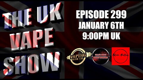 The UK Vape Show - Episode 299 - January 6th, 2022 - Ohhhhh shiny new year...