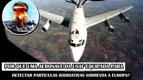 Por Que Uma Aeronave Da USAF Equipada Para Detectar Partículas Radioativas Sobrevoa A Europa?