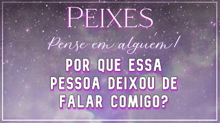 ♓ PEIXES ♓ POR QUE ESSA PESSOA DEIXOU DE FALAR COM VOCÊ? | ESSA PESSOA PRECISA DE UMA BRECHA