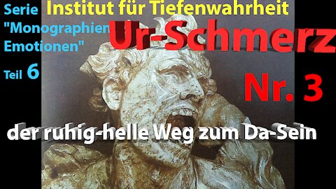 Katalog der Gefühle Teil 6: Urschmerz / Urschrei Nr. 3: der ruhig-helle Weg zum Da-Sein