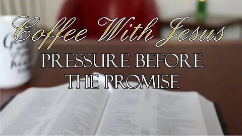 Coffee With Jesus #35 - Pressure Before the Promise.