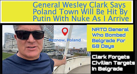 General Wesley Clark Says Rezeszow, Poland With Be Hit With Nuke As I Arrive